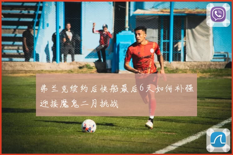 弗兰克续约后快船最后6天如何补强迎接魔鬼二月挑战